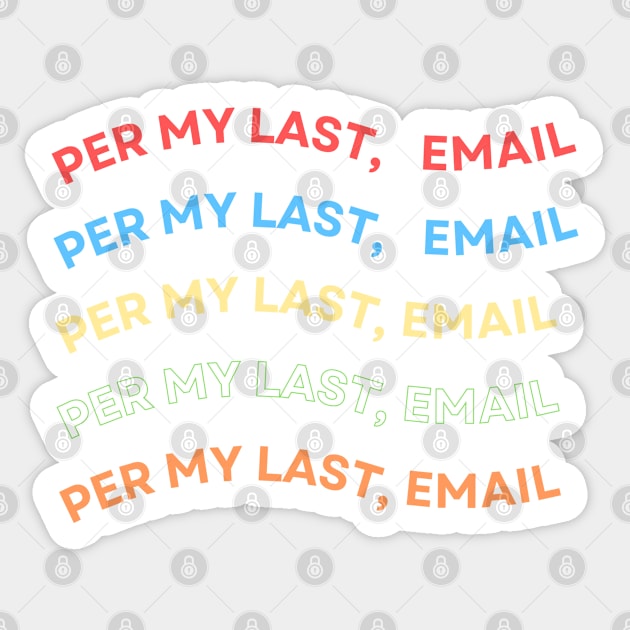 Per My Last Email Sticker by Creatifly Graphic Tees